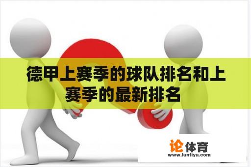 德甲上赛季的球队排名和上赛季的最新排名 德甲上赛季的球队排名和上赛季的最新排名