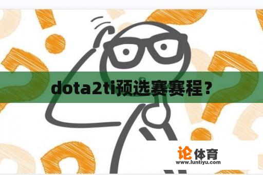 dota2ti预选赛赛程？