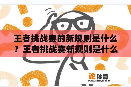 王者挑战赛的新规则是什么？王者挑战赛新规则是什么意思？