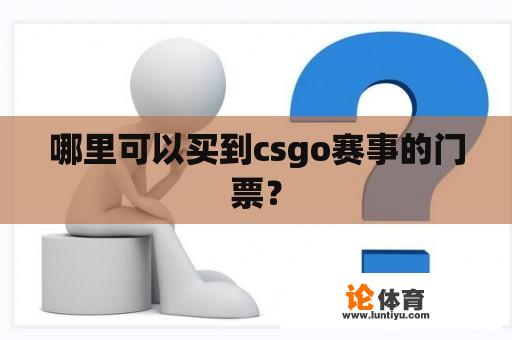 哪里可以买到csgo赛事的门票？