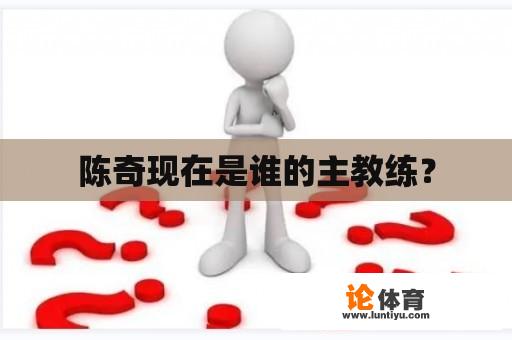 陈奇现在是谁的主教练？