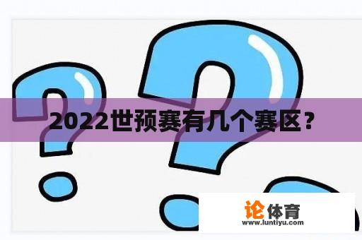 2022世预赛有几个赛区？