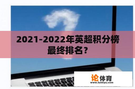 2021-2022年英超积分榜最终排名？