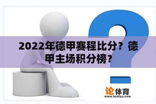 2022年德甲赛程比分？德甲主场积分榜？