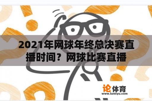 2021年网球年终总决赛直播时间？网球比赛直播