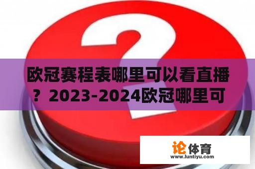 欧冠赛程表哪里可以看直播？2023-2024欧冠哪里可以看直播？