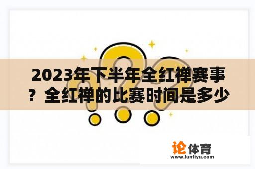 2023年下半年全红禅赛事？全红禅的比赛时间是多少？