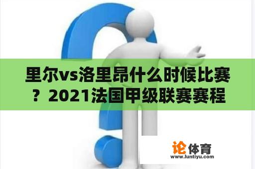 里尔vs洛里昂什么时候比赛？2021法国甲级联赛赛程？