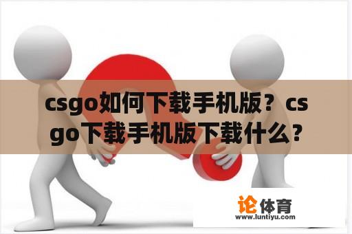 csgo如何下载手机版？csgo下载手机版下载什么？