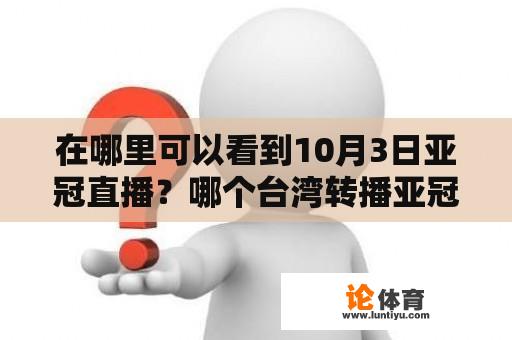 在哪里可以看到10月3日亚冠直播？哪个台湾转播亚冠？