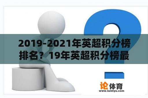 2019-2021年英超积分榜排名？19年英超积分榜最新排名？