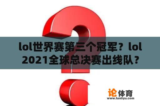 lol世界赛第三个冠军？lol2021全球总决赛出线队？