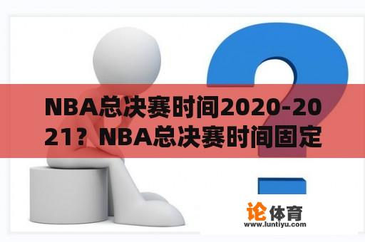 NBA总决赛时间2020-2021？NBA总决赛时间固定吗？