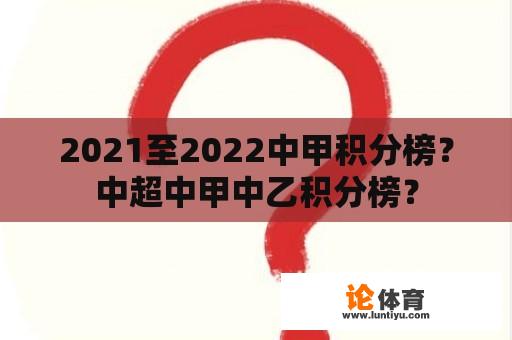 2021至2022中甲积分榜？中超中甲中乙积分榜？