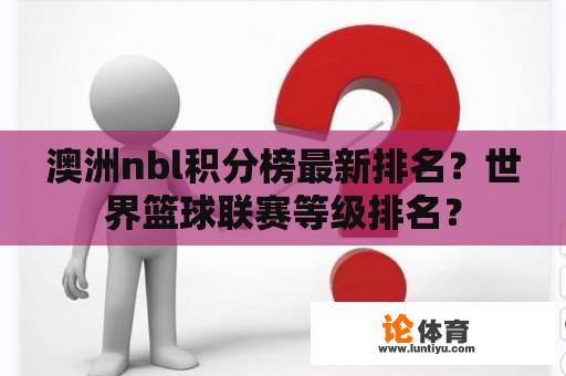 澳洲nbl积分榜最新排名？世界篮球联赛等级排名？