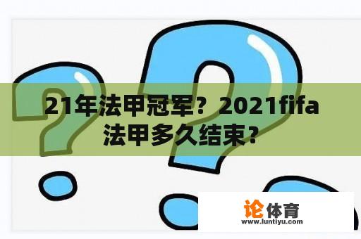 21年法甲冠军？2021fifa法甲多久结束？