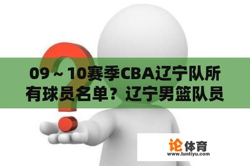 09～10赛季CBA辽宁队所有球员名单？辽宁男篮队员名单？