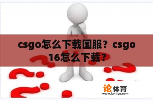 csgo怎么下载国服？csgo16怎么下载？