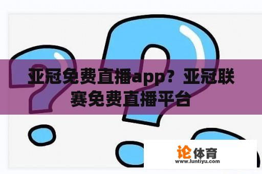 亚冠免费直播app？亚冠联赛免费直播平台