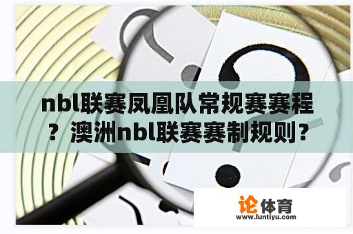 nbl联赛凤凰队常规赛赛程？澳洲nbl联赛赛制规则？