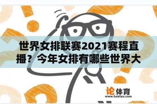 世界女排联赛2021赛程直播？今年女排有哪些世界大赛？