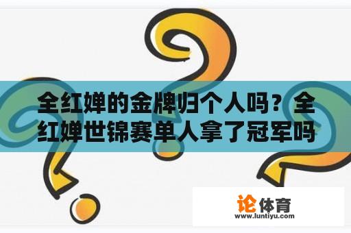 全红婵的金牌归个人吗？全红婵世锦赛单人拿了冠军吗？