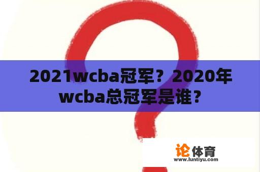 2021wcba冠军？2020年wcba总冠军是谁？