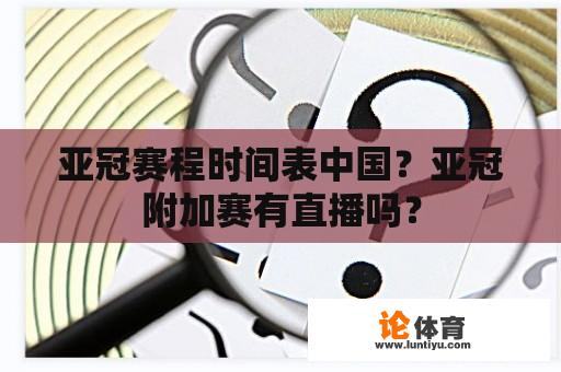 亚冠赛程时间表中国？亚冠附加赛有直播吗？