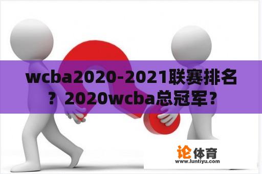 wcba2020-2021联赛排名？2020wcba总冠军？