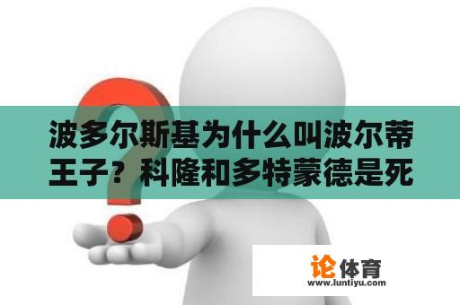 波多尔斯基为什么叫波尔蒂王子？科隆和多特蒙德是死敌吗？