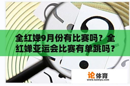 全红婵9月份有比赛吗？全红婵亚运会比赛有单跳吗？