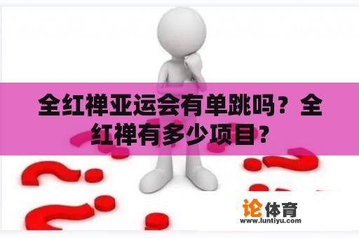 全红禅亚运会有单跳吗？全红禅有多少项目？