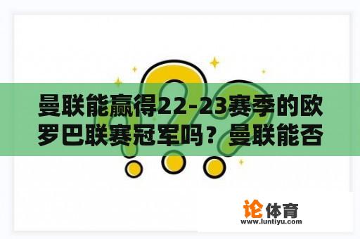 曼联能赢得22-23赛季的欧罗巴联赛冠军吗？曼联能否获得欧罗巴联赛亚军并参加冠军联赛？