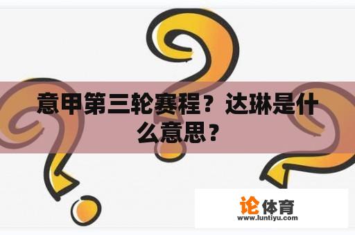 意甲第三轮赛程？达琳是什么意思？