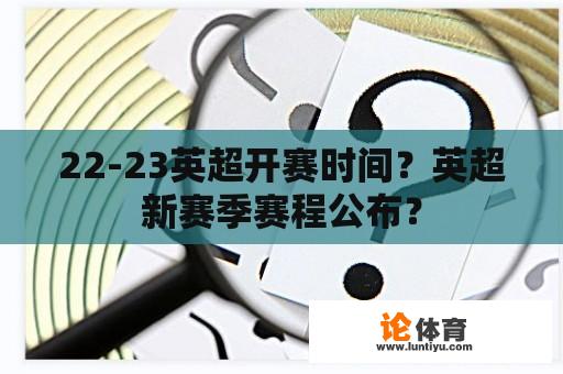 22-23英超开赛时间？英超新赛季赛程公布？