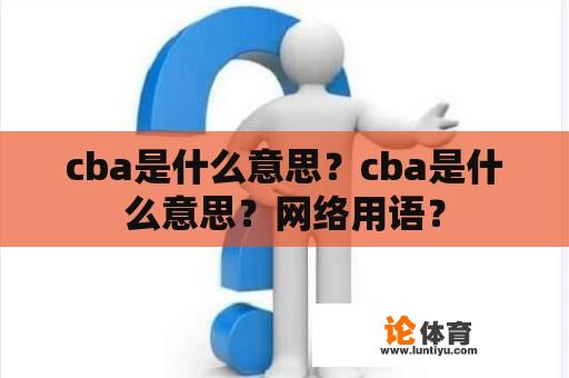 cba是什么意思？cba是什么意思？网络用语？