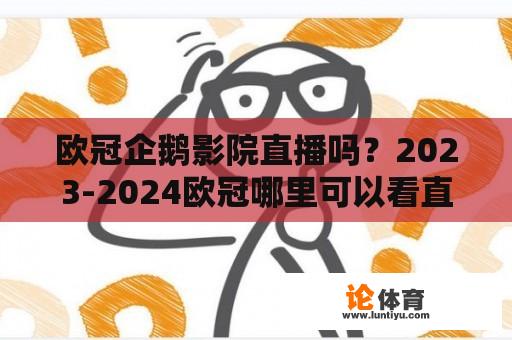 欧冠企鹅影院直播吗？2023-2024欧冠哪里可以看直播？