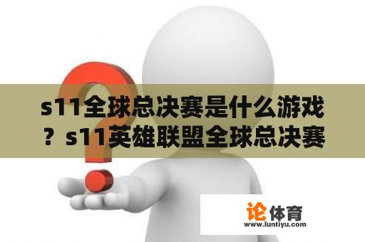 s11全球总决赛是什么游戏？s11英雄联盟全球总决赛多久一次？