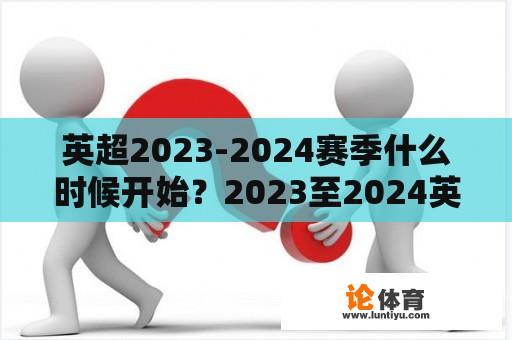 英超2023-2024赛季什么时候开始？2023至2024英超开赛时间？