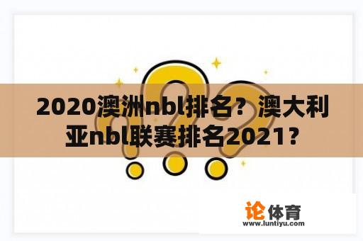 2020澳洲nbl排名？澳大利亚nbl联赛排名2021？