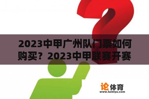 2023中甲广州队门票如何购买？2023中甲联赛开赛时间？