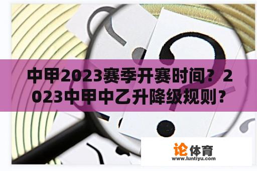 中甲2023赛季开赛时间？2023中甲中乙升降级规则？