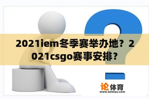 2021iem冬季赛举办地？2021csgo赛事安排？