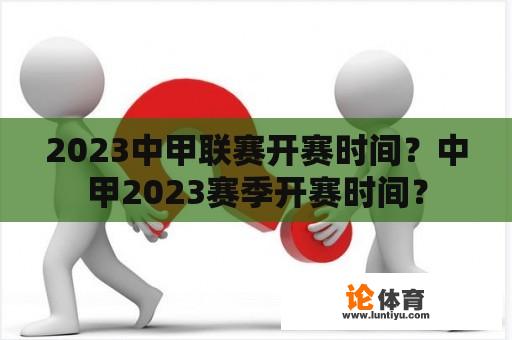 2023中甲联赛开赛时间？中甲2023赛季开赛时间？