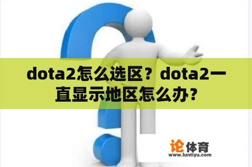 dota2怎么选区？dota2一直显示地区怎么办？