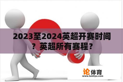 2023至2024英超开赛时间？英超所有赛程？