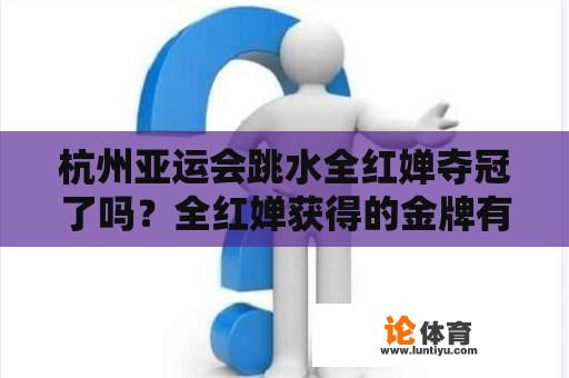 杭州亚运会跳水全红婵夺冠了吗？全红婵获得的金牌有哪些？