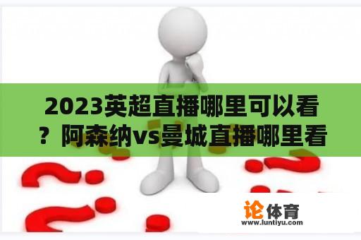 2023英超直播哪里可以看？阿森纳vs曼城直播哪里看？