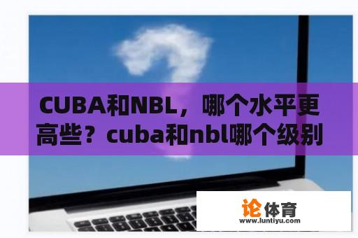 CUBA和NBL，哪个水平更高些？cuba和nbl哪个级别高？