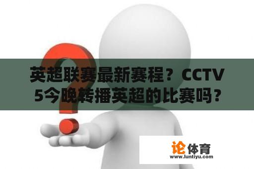 英超联赛最新赛程？CCTV5今晚转播英超的比赛吗？